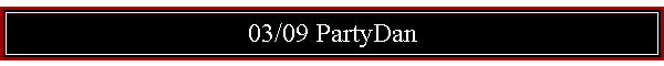 03/09 PartyDan